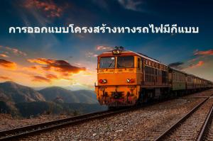 การออกแบบโครงสร้างทางรถไฟมีกี่แบบ